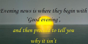 Evening News Is Where They Begin With Good Evening, And Then Proceed ...