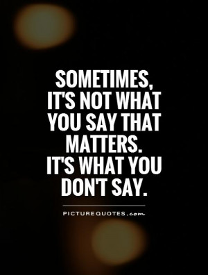 ... , it's not what you say that matters. It's what you don't say