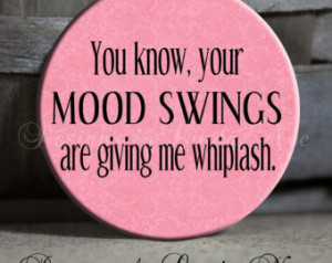 You know, your MOOD SWINGS are giving me whiplash on Pink Quote Sassy ...