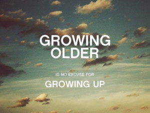 ... sayings growing growing older no excuse excuse growing up clouds sky