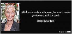 think work really is a life saver, because it carries you forward ...