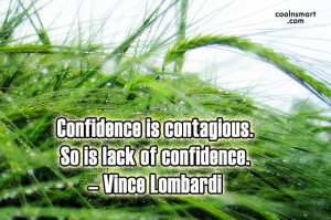 Confidence Quote: Confidence is contagious. So is lack of...