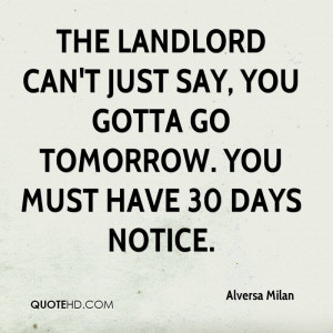 The landlord can't just say, you gotta go tomorrow. You must have 30 ...