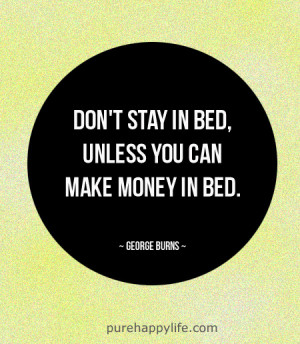 Funny Quote: Don’t stay in bed, unless you can make money in bed.