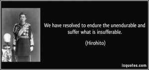 We have resolved to endure the unendurable and suffer what is ...