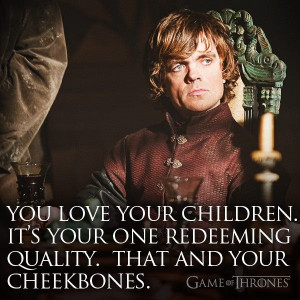 Tyrion to Cersei.