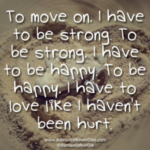 Love Quotes About Being Strong And Moving On ~ To Move On. I Have To ...