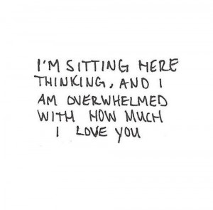 stiing here thinking, and I am overwhelmed with how much I love ...
