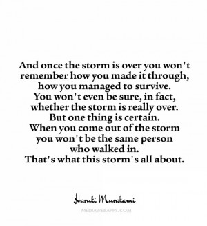 And once the storm is over you won't remember how you made it through ...