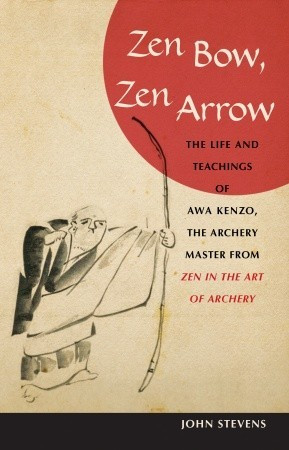 Zen Bow, Zen Arrow: The Life and Teachings of Awa Kenzo, the Archery ...