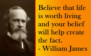 ... Living And Your Belief Will Help Create The Fact. - William James