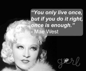 Mae West. She is EVERYTHING.