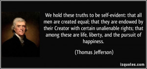 We hold these truths to be self-evident: that all men are created ...