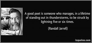 ... , to be struck by lightning five or six times. - Randall Jarrell