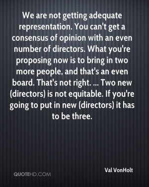 We are not getting adequate representation. You can't get a consensus ...