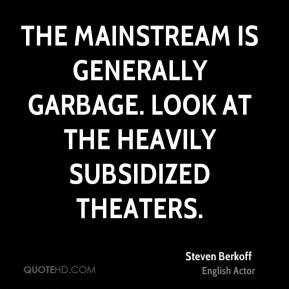 Steven Berkoff - The mainstream is generally garbage. Look at the ...