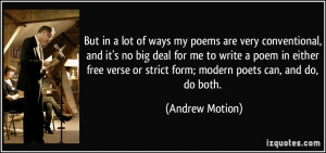 But in a lot of ways my poems are very conventional, and it's no big ...