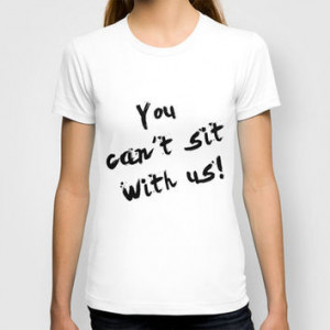 You Can't Sit With Us! - quote from the movie Mean Girls T-shirt by ...