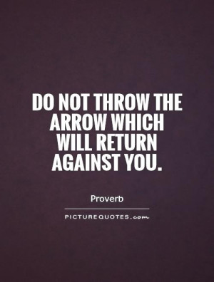 Do not throw the arrow which will return against you. Picture Quote #1