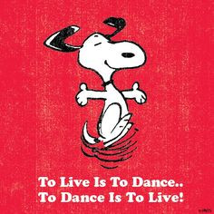 Snoopy Quote To Live is to Dance To Dance is to Live More