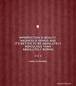 Famous Inspirational Quotes Imperfection is beauty madness is genius ...