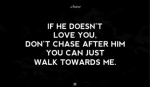 Love Quotes - If he doesn’t love you, don’t chase after him. You ...