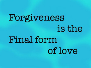 Forgiveness is the final form of love. Project: Forgive