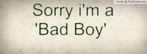 sorry_i'm_a_'bad_boy-66659.jpg?i