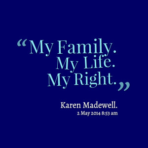 Quotes Picture: my family my life my right