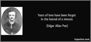 ... of love have been forgot In the hatred of a minute. - Edgar Allan Poe
