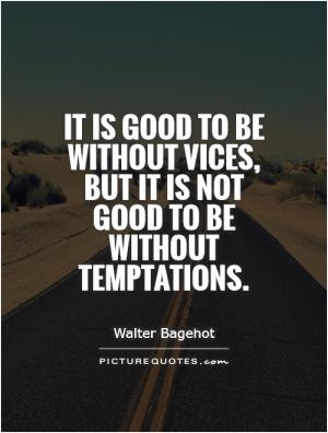 It is good to be without vices, but it is not good to be without ...
