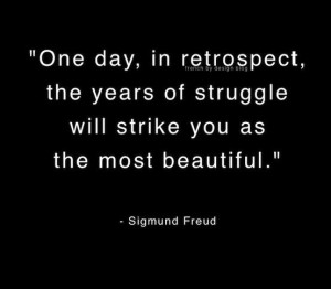 ... of struggle will strike you as the most beautiful.