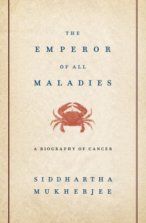 The Emperor of All Maladies, A Biography of Cancer
