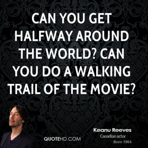 ... get halfway around the world? Can you do a walking trail of the movie