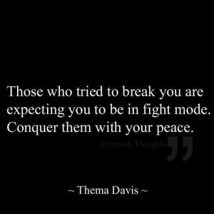 ... are expecting you to be in fight mode. Conquer them with your peace
