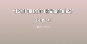quote-Andy-Murray-its-not-the-end-of-the-world-148244.png