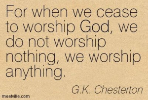 best g k chesterton quotes god we do not worship nothing we worship ...