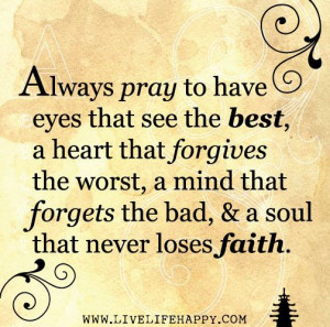 Always pray to have eyes that see the best, a heart that forgives the ...