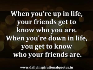 re Up In Life,Your Friends Get to Know Who You are.When You’re Down ...