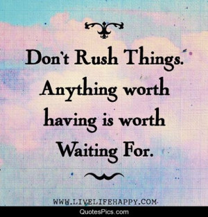 anonymous don t rush things patience rushing waiting