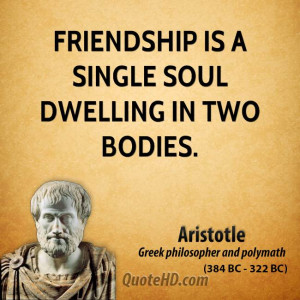 Friendship is a single soul dwelling in two bodies.