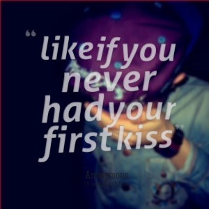 Quotes Picture: like if you never had your first kiss