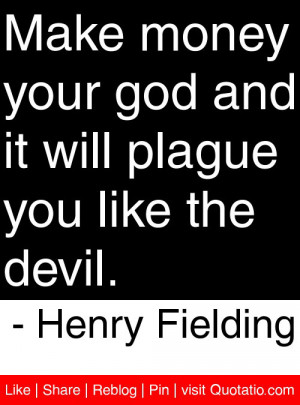 Make money your god and it will plague you like the devil. – Henry ...