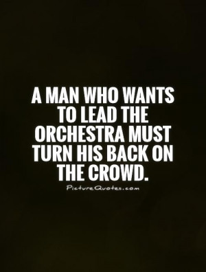 ... to lead the orchestra must turn his back on the crowd Picture Quote #1