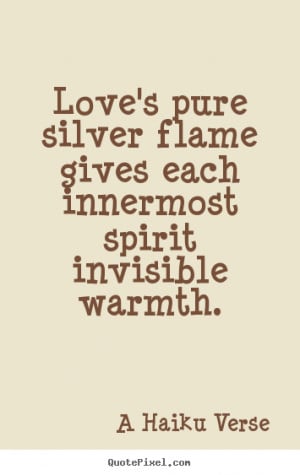 Love's pure silver flame gives each innermost spirit invisible warmth ...