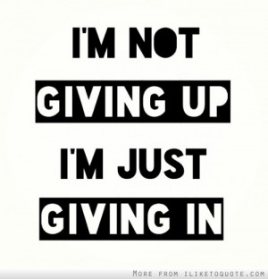 Giving Up Quotes I m not giving up