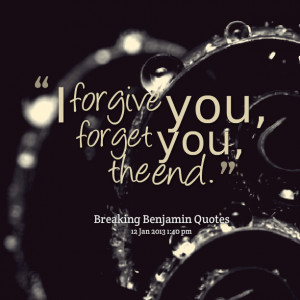 Quotes Picture: i forgive you, forget you, the end