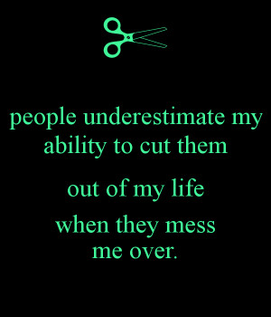 people-underestimate-my-ability-to-cut-them-out-of-my-life-when-they ...