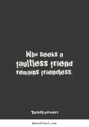 quotes about friendship who seeks a faultless friend remains
