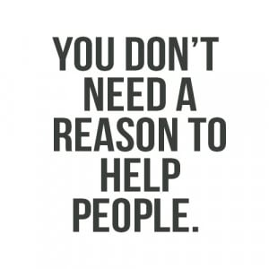 You Don’t Need A Reason To Help People: Quote About You Dont Need A ...